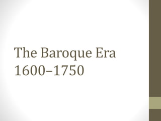 The Baroque Era
1600–1750
 