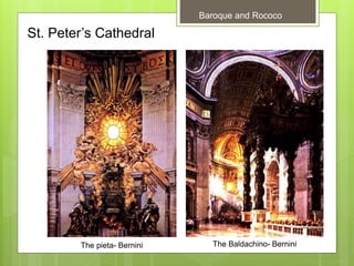 St. Peter’s Cathedral
The pieta- Bernini The Baldachino- Bernini
Baroque and Rococo
 