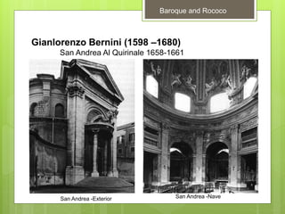 Baroque and Rococo
Gianlorenzo Bernini (1598 –1680)
San Andrea Al Quirinale 1658-1661
San Andrea -Exterior San Andrea -Nave
 