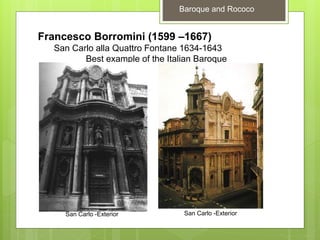 Baroque and Rococo
Francesco Borromini (1599 –1667)
San Carlo alla Quattro Fontane 1634-1643
Best example of the Italian Baroque
San Carlo -Exterior San Carlo -Exterior
 