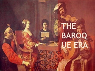 THE
BAROQ
UE ERA
 