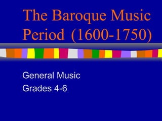 The Baroque Music
Period (1600-1750)
General Music
Grades 4-6
 
