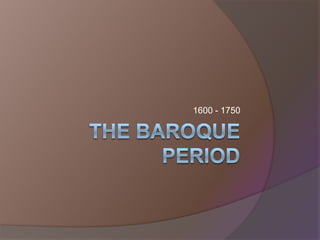 The Baroque Period 1600 - 1750 