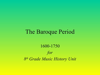 The Baroque Period
1600-1750
for
8th
Grade Music History Unit
 