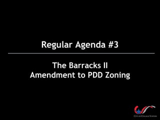 Regular Agenda #3
The Barracks II
Amendment to PDD Zoning
 
