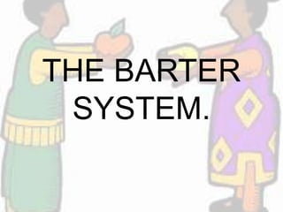 THE BARTER 
SYSTEM. 
 
