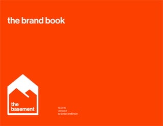 12.07.15
version 1
by jordan anderson
the brand book
the
basement
 