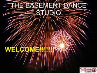 THE BASEMENT DANCE
       STUDIO




WELCOME!!!!!!!
 