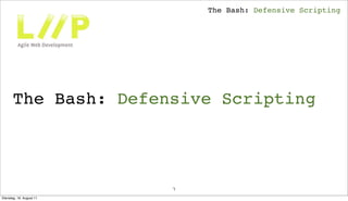 The Bash: Defensive Scripting




      The Bash: Defensive Scripting




                        1
Montag, 29. August 11
 