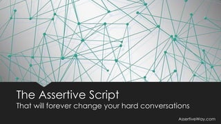 The Assertive Script
That will forever change your hard conversations
AssertiveWay.com
 