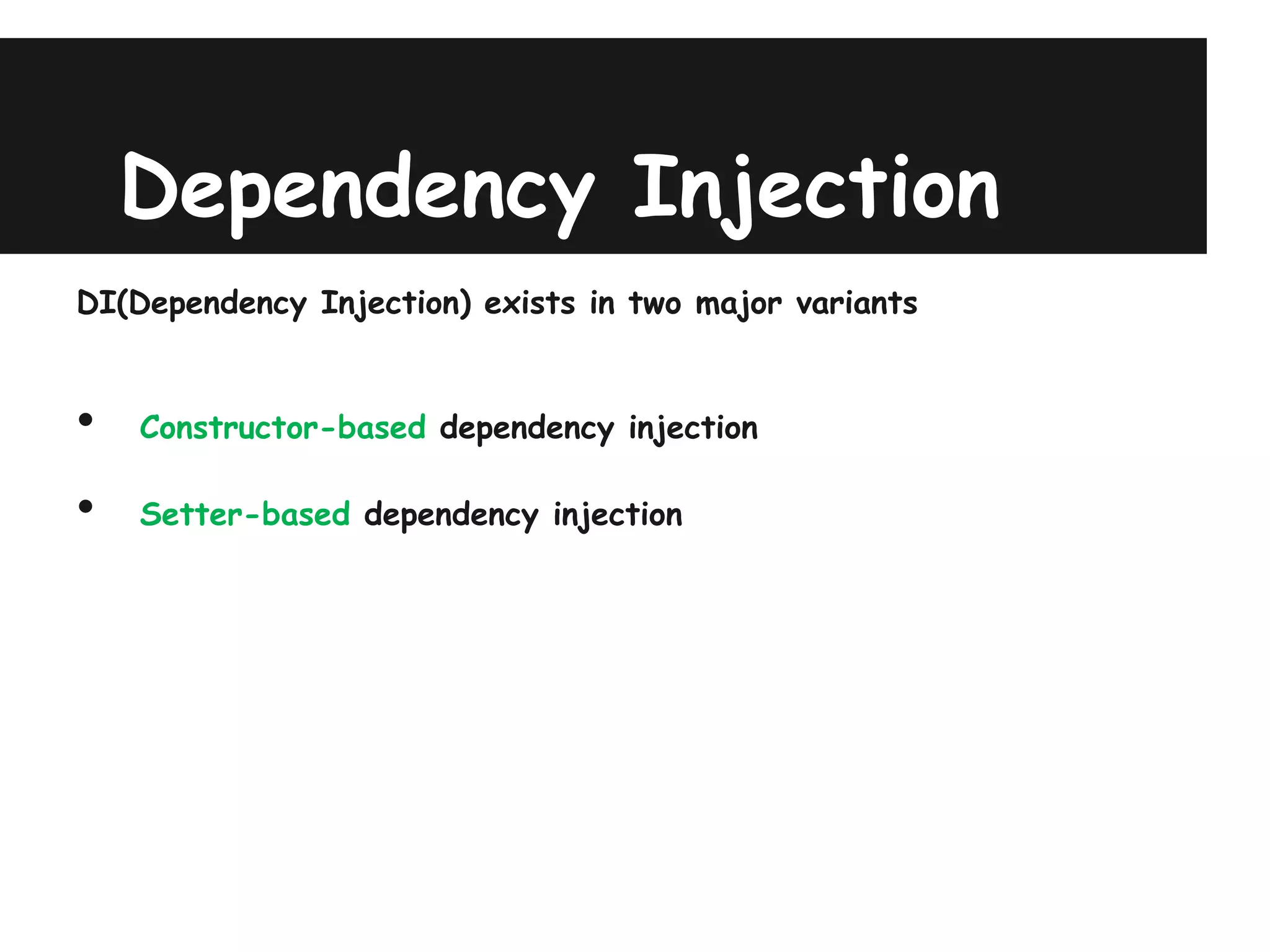 Dependency Injection
DI(Dependency Injection) exists in two major variants


•   Constructor-based dependency injection

•   Setter-based dependency injection
 