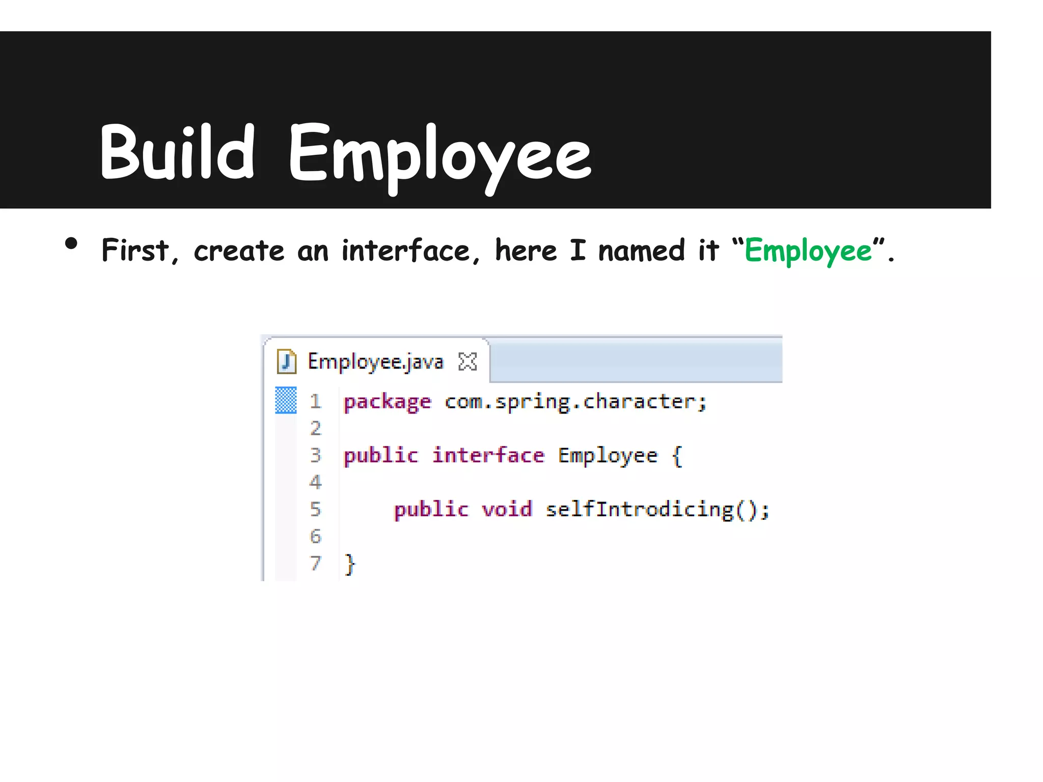 Build Employee
•   First, create an interface, here I named it “Employee”.
 