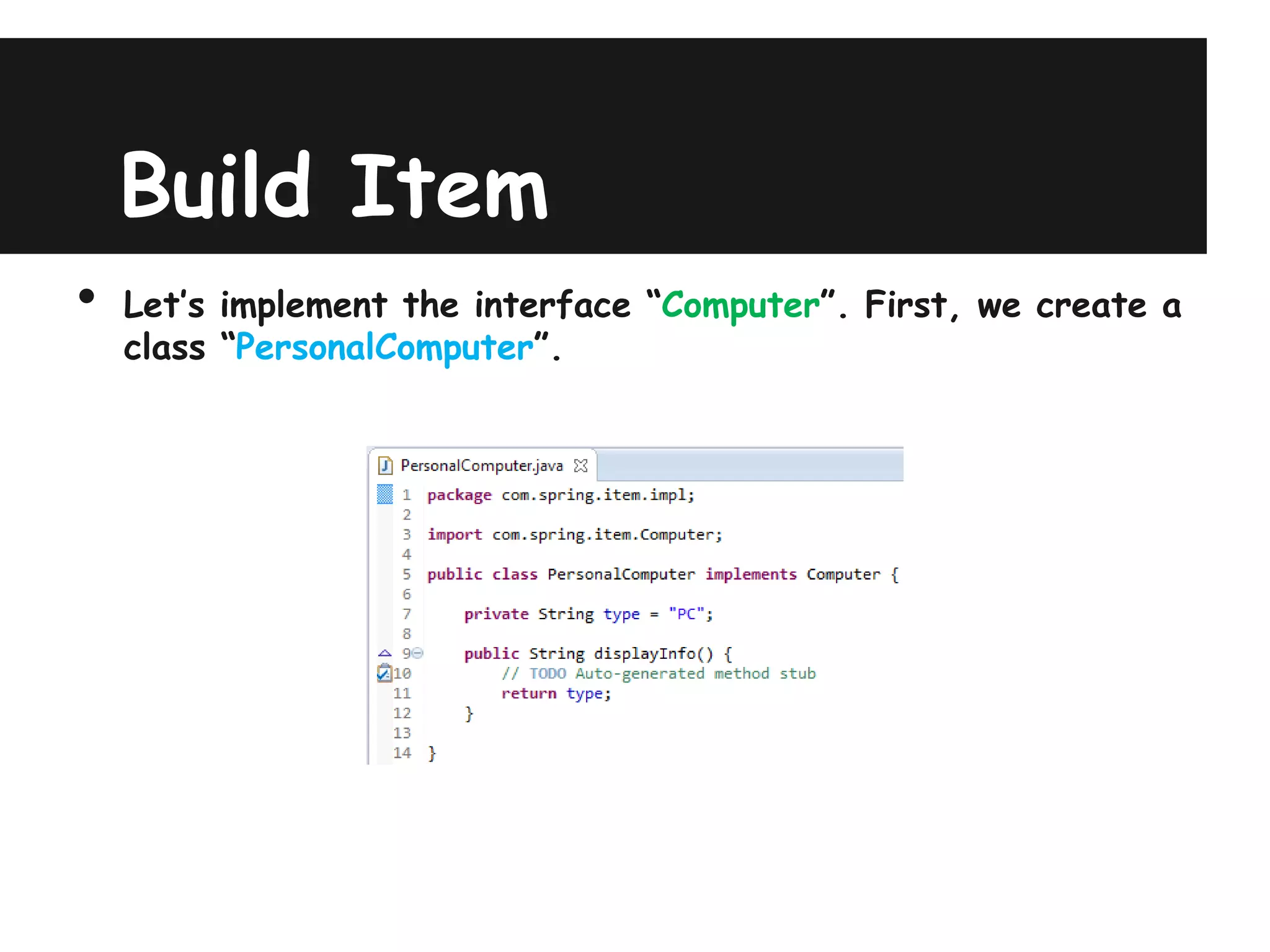 Build Item
•   Let’s implement the interface “Computer”. First, we create a
    class “PersonalComputer”.
 