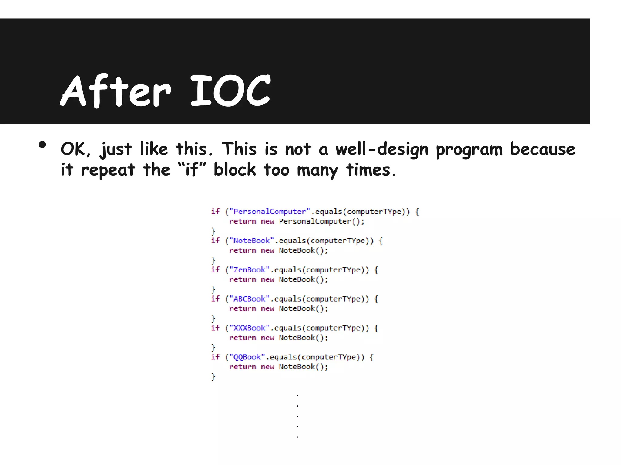 After IOC
•   OK, just like this. This is not a well-design program because
    it repeat the “if” block too many times.




                               .
                               .
                               .
                               .
                               .
 