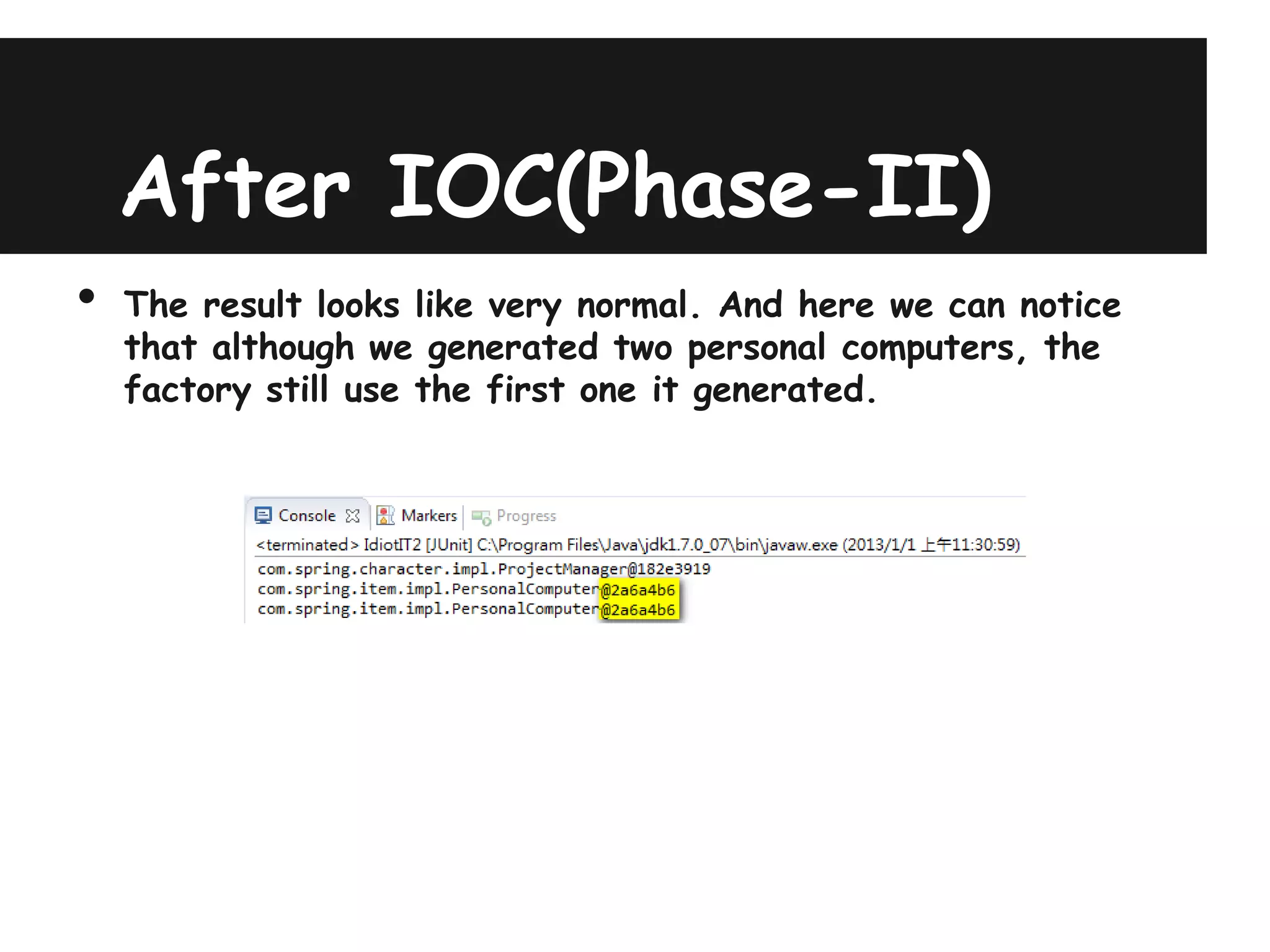 After IOC(Phase-II)
•   The result looks like very normal. And here we can notice
    that although we generated two personal computers, the
    factory still use the first one it generated.
 