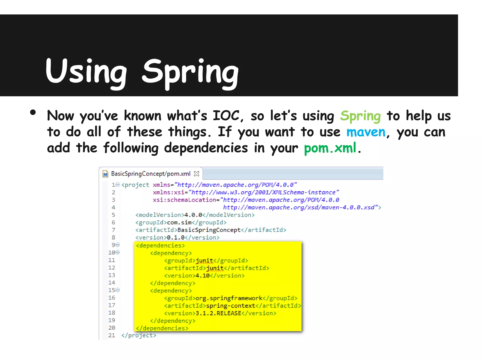 Using Spring
•   Now you’ve known what’s IOC, so let’s using Spring to help us
    to do all of these things. If you want to use maven, you can
    add the following dependencies in your pom.xml.
 