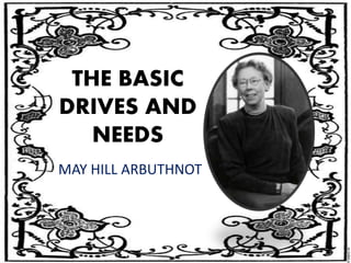 THE BASIC
DRIVES AND
NEEDS
MAY HILL ARBUTHNOT
 