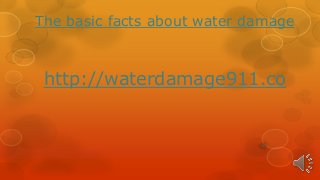 The basic facts about water damage
http://waterdamage911.co
 