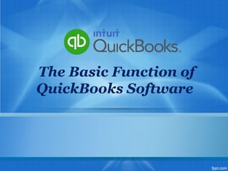 The Basic Function of
QuickBooks Software
 