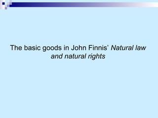 The basic goods in John Finnis’  Natural law and natural rights 