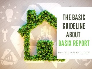 THE BASIC
GUIDELINE
ABOUT
BASIX REPORT
N R G E F F I C I E N T H O M E S
 