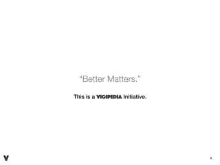 This is a Vigipedia Initiative.
“Better Matters.”
8V
 