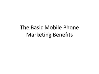 The Basic Mobile Phone Marketing Benefits 