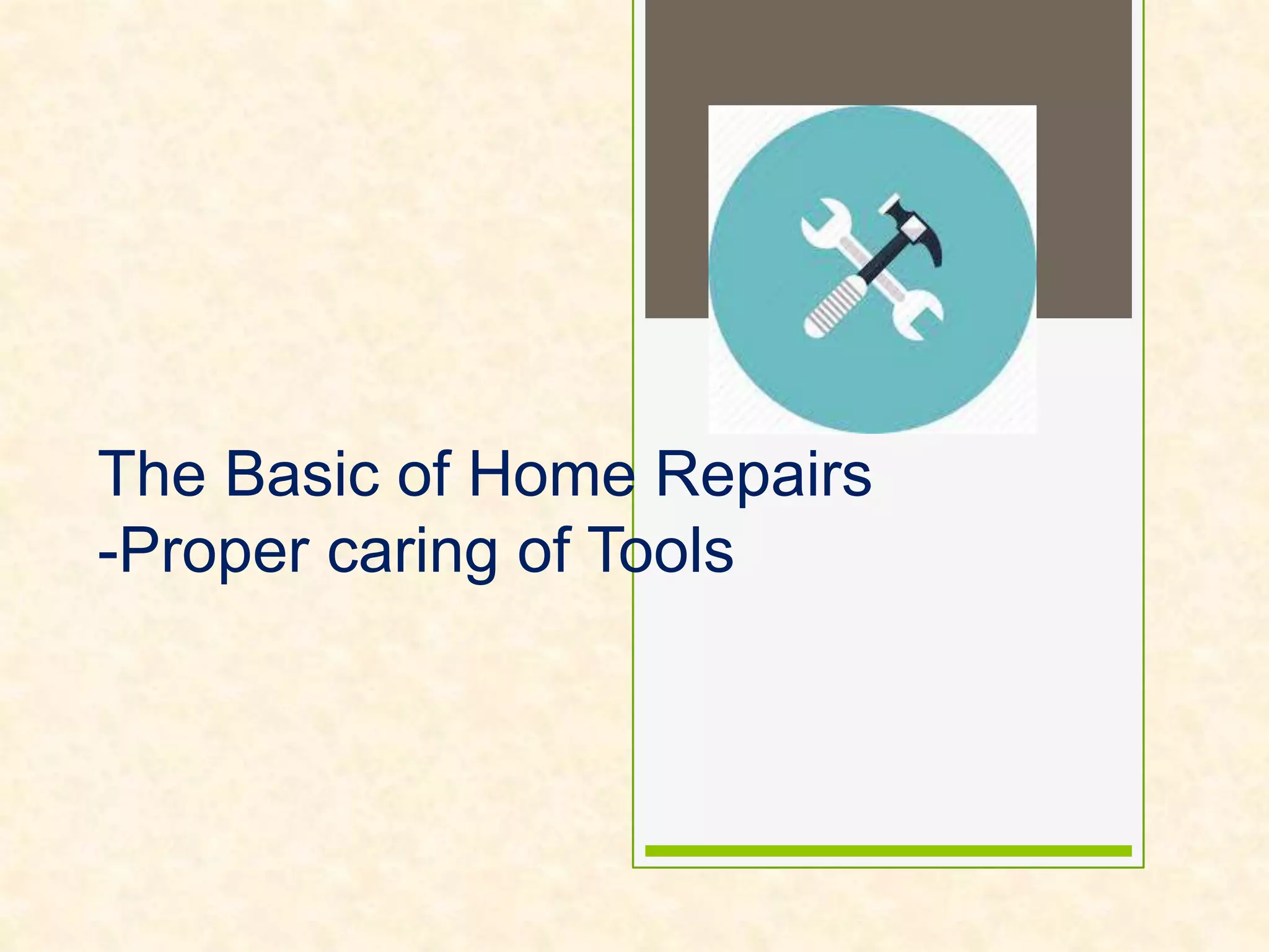 The Basic of Home Repairs
-Proper caring of Tools