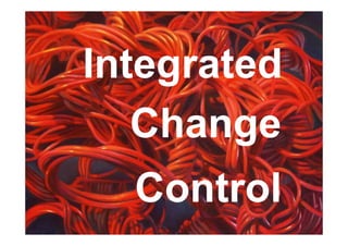 Integrated
   Change
  Control
 