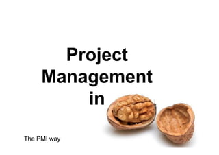 Project
     Management
         in
The PMI way
 