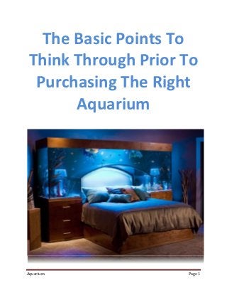 The Basic Points To
Think Through Prior To
 Purchasing The Right
      Aquarium




Aquarium            Page 1
 