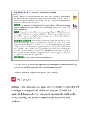 “The Basic Practice of Statistics has a great history and improves with each version. [It]
always has a polished presentation with excellent explanations.”
—Patricia Buchanan, Professor, Pennsylvania State University
Achieve is the culmination of years of development work put toward
creating the most powerful online learning tool for statistics
students. It houses all of our renowned assessments, multimedia
assets, e-books, and instructor resources in a powerful new
platform.
 