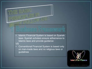 • Islamic Financial System is based on Syariah
  laws. Syariah scholars ensure adhenrence to
  Islamic laws and provide guidance
VS
• Conventional Financial System is based only
  on man-made laws and no religious laws or
  guidelines
 