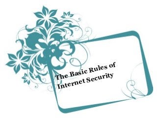 The Basic Rules of
Internet Security
 