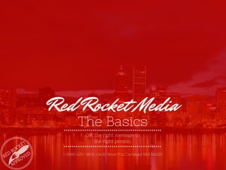 Red Rocket Media
The Basics
Get the right message to
the right person.
1 (888) 420-3892 | 1406 West Fox Carlsbad NM 88220
 