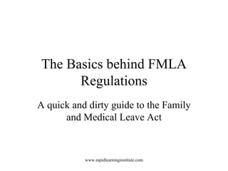 The Top 8 Facts about  FMLA Regulations every Manager needs to know A quick and dirty guide to the Family and Medical Leave Act http://rapidlearninginstitute.com 