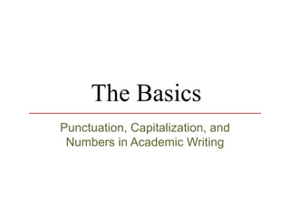 The Basics Punctuation, Capitalization, and Numbers in Academic Writing 