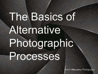 The Basics of
Alternative
Photographic
Processes
 