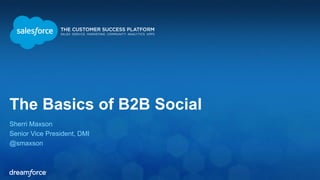 The Basics of B2B Social 
Sherri Maxson 
Senior Vice President, DMI 
@smaxson 
 