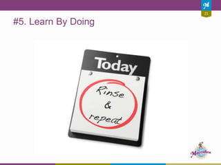 21
#5. Learn By Doing
 