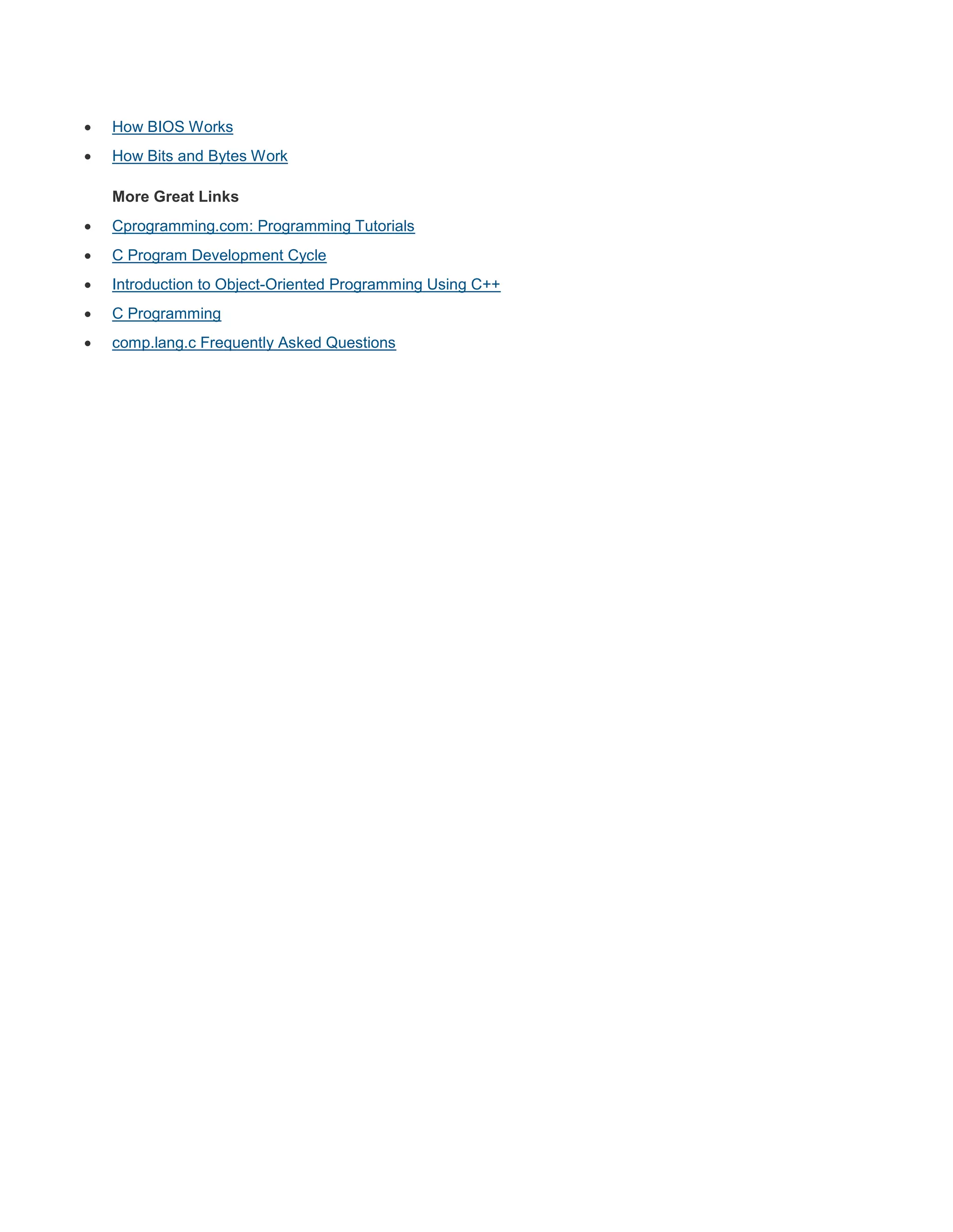  How BIOS Works 
 How Bits and Bytes Work 
More Great Links 
 Cprogramming.com: Programming Tutorials 
 C Program Development Cycle 
 Introduction to Object-Oriented Programming Using C++ 
 C Programming 
 comp.lang.c Frequently Asked Questions 

