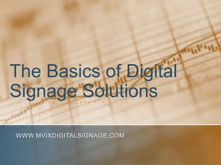 The Basics of Digital Signage Solutions www.MVIXDigitalSignage.com 