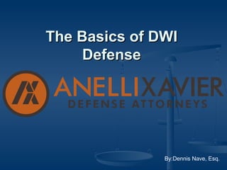 The Basics of DWIThe Basics of DWI
DefenseDefense
By:Dennis Nave, Esq.
 