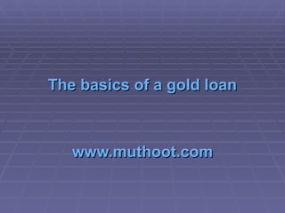 The basics of a gold loan www.muthoot.com 