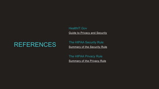 HealthIT.Gov
Guide to Privacy and Security
The HIPAA Security Rule
Summary of the Security Rule
The HIPAA Privacy Rule
Summary of the Privacy Rule
REFERENCES
 