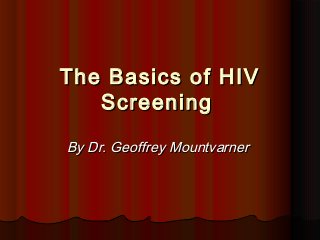 The Basics of HIV
   Screening
By Dr. Geoffrey Mountvarner
 