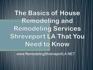 The Basics of House Remodeling and Remodeling Services Shreveport LA That You Need to Know www.RemodelingShreveportLA.NET 