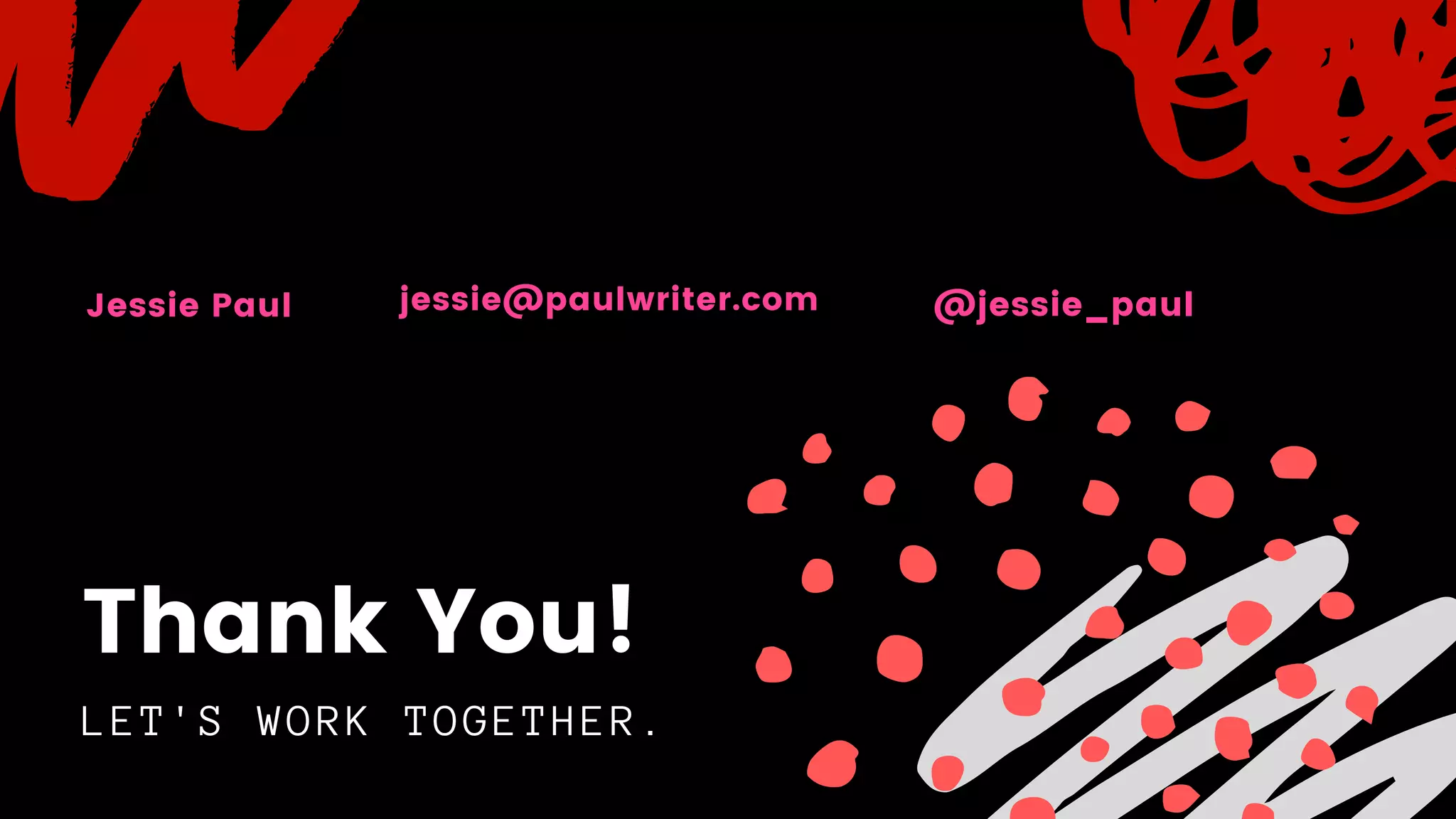 LET'S WORK TOGETHER.
Thank You!
Jessie Paul @jessie_pauljessie@paulwriter.com
 