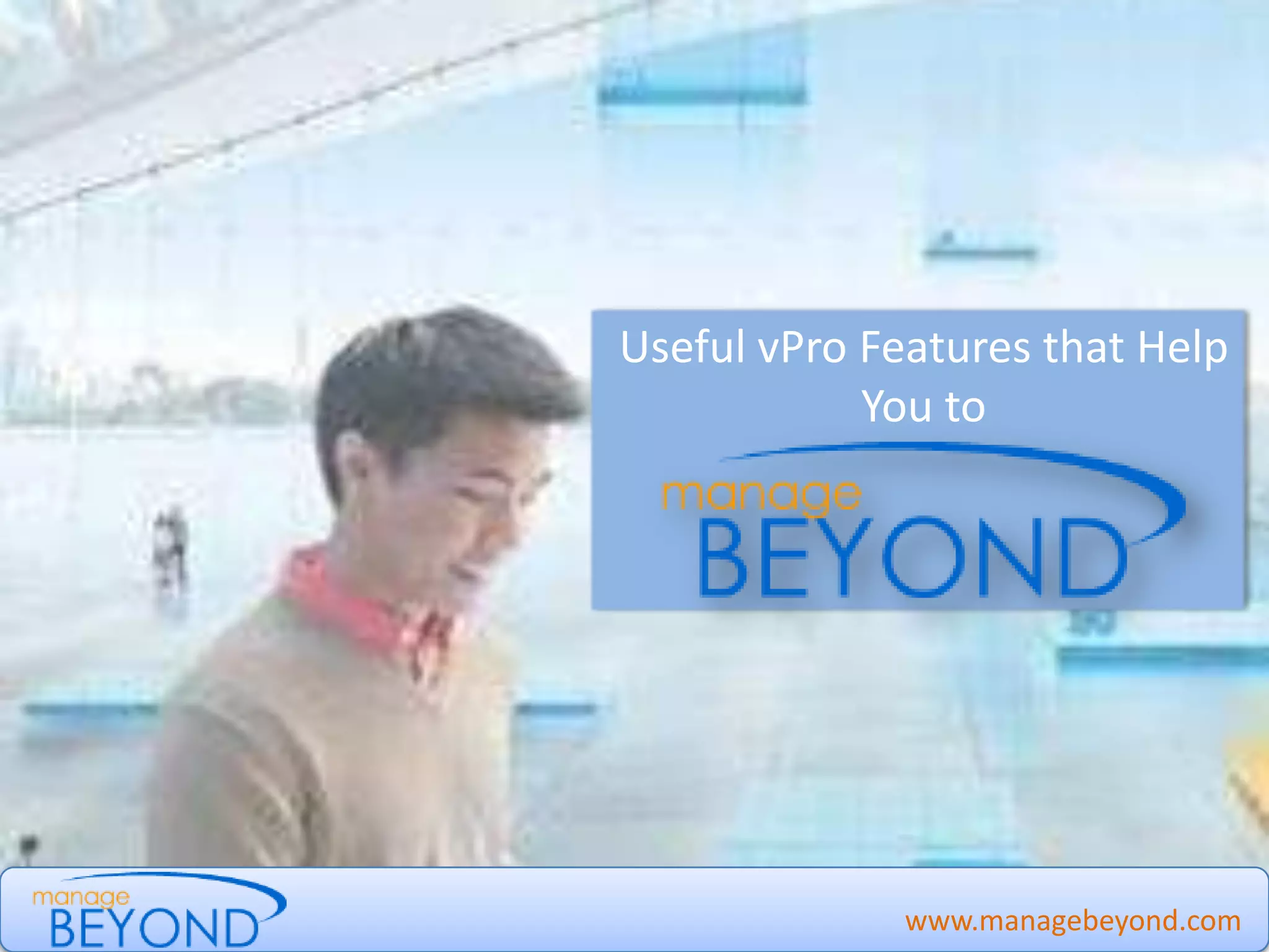 www.managebeyond.com
Useful vPro Features that Help
You to
Manage Beyond - #IntelvPro