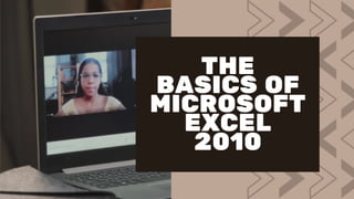 THE
BASICS OF
MICROSOFT
EXCEL
2010
 